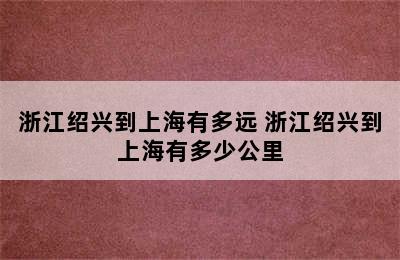 浙江绍兴到上海有多远 浙江绍兴到上海有多少公里